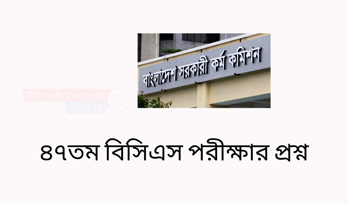 ৪৭তম বিসিএস পরীক্ষার প্রশ্ন 47 bcs preliminary question